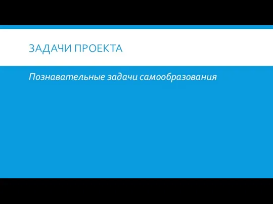 ЗАДАЧИ ПРОЕКТА Познавательные задачи самообразования