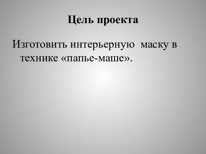 Цель проекта Изготовить интерьерную маску в технике «папье-маше».