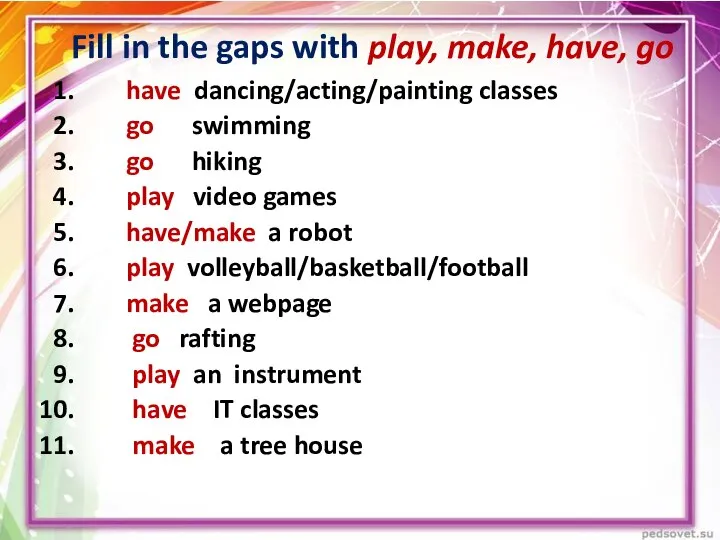 Fill in the gaps with play, make, have, go have dancing/acting/painting classes