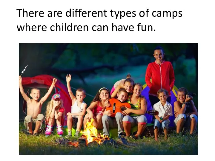 There are different types of camps where children can have fun.