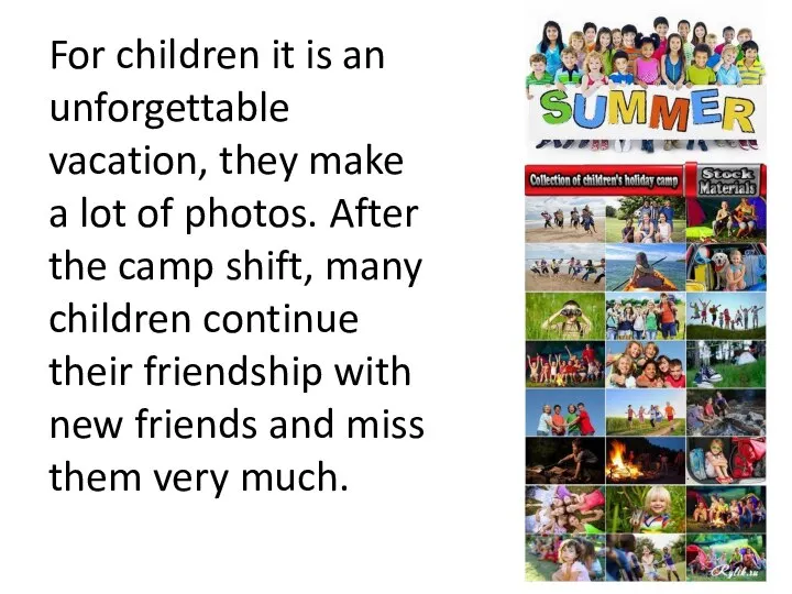 For children it is an unforgettable vacation, they make a lot of