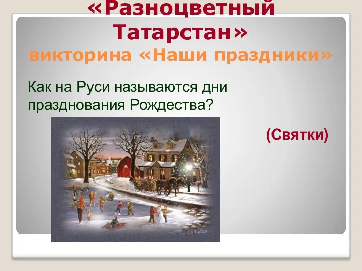 «Разноцветный Татарстан» викторина «Наши праздники» (Святки) Как на Руси называются дни празднования Рождества?