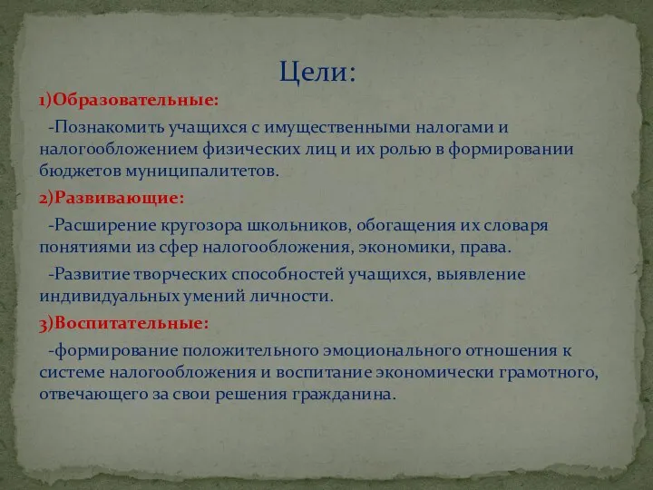 1)Образовательные: -Познакомить учащихся с имущественными налогами и налогообложением физических лиц и их