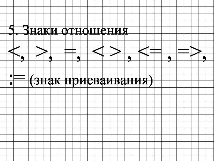 5. Знаки отношения , =, , , := (знак присваивания)