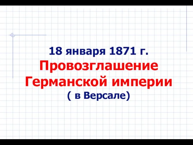 18 января 1871 г. Провозглашение Германской империи ( в Версале)