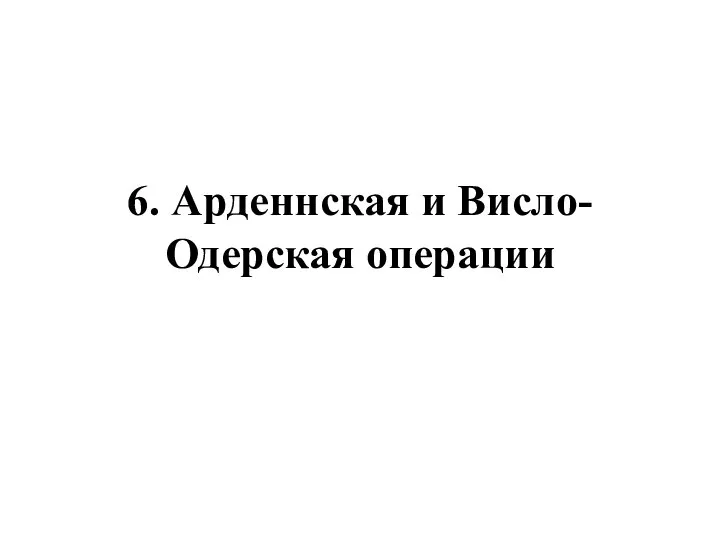 6. Арденнская и Висло-Одерская операции