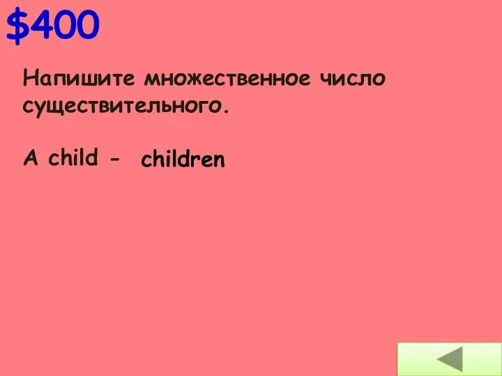 Напишите множественное число существительного. A child - $400 children