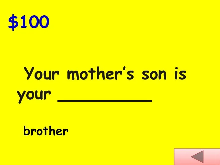 $100 Your mother’s son is your _________ brother