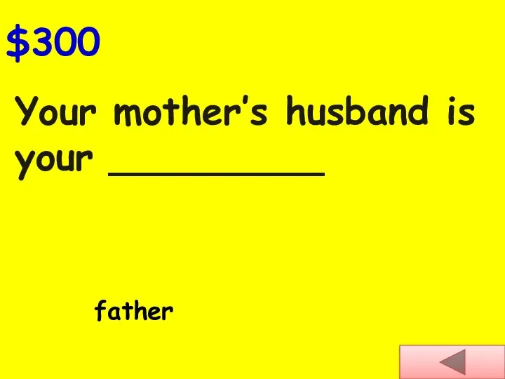 Your mother’s husband is your _________ $300 father