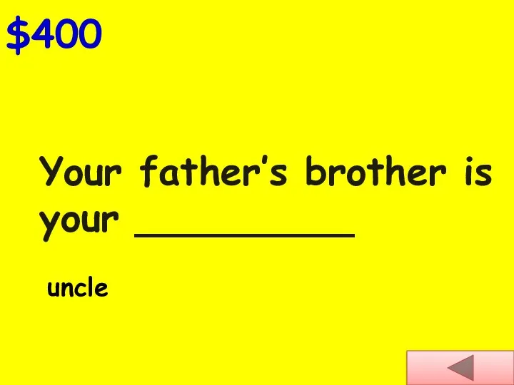 Your father’s brother is your _________ $400 uncle