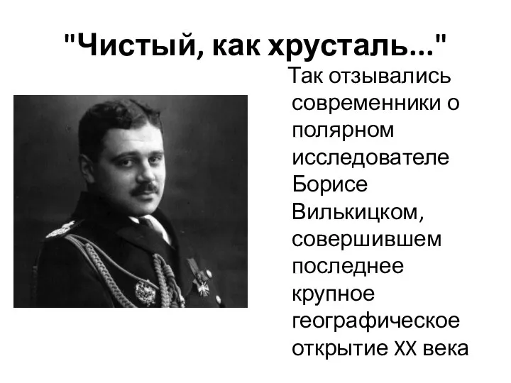 "Чистый, как хрусталь..." Так отзывались современники о полярном исследователе Борисе Вилькицком, совершившем