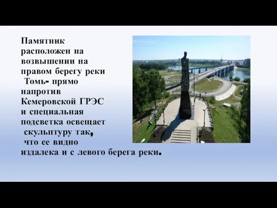 Памятник расположен на возвышении на правом берегу реки Томь- прямо напротив Кемеровской