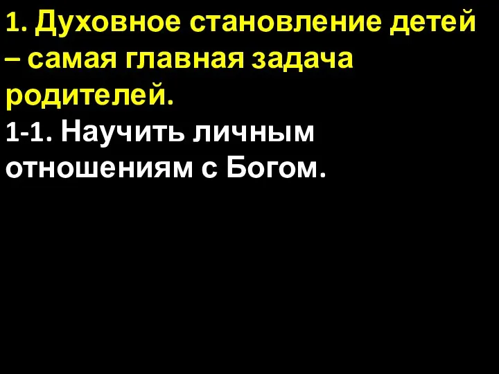 1. Духовное становление детей – самая главная задача родителей. 1-1. Научить личным отношениям с Богом.