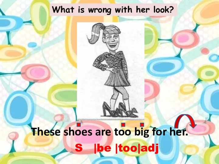 What is wrong with her look? These shoes are too big for her. S |be |too|adj