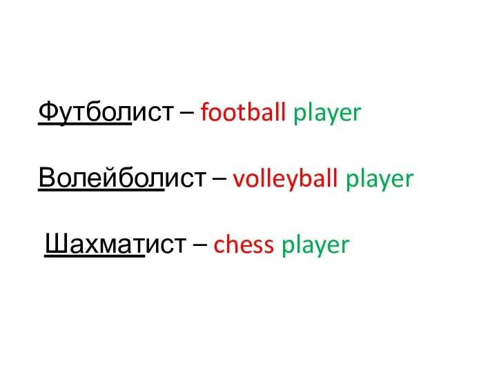 Футболист – football player Волейболист – volleyball player Шахматист – chess player