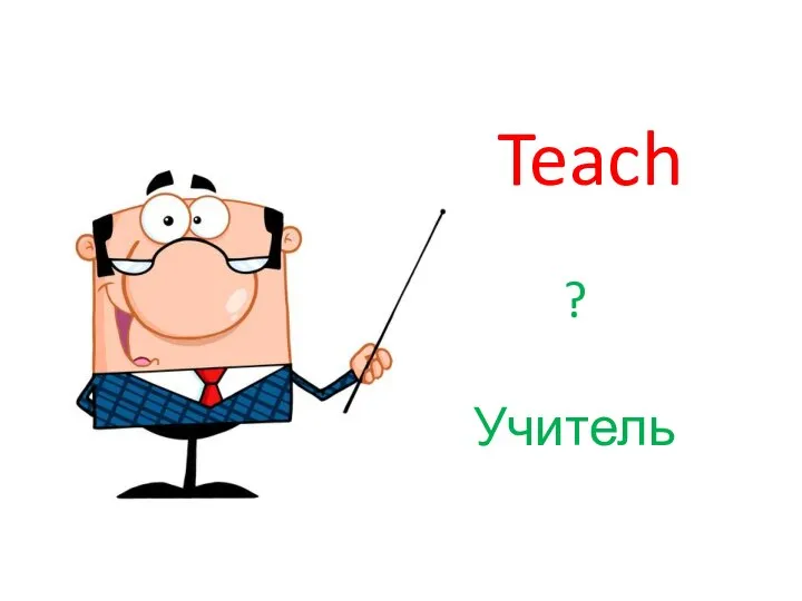Teach ? Учитель
