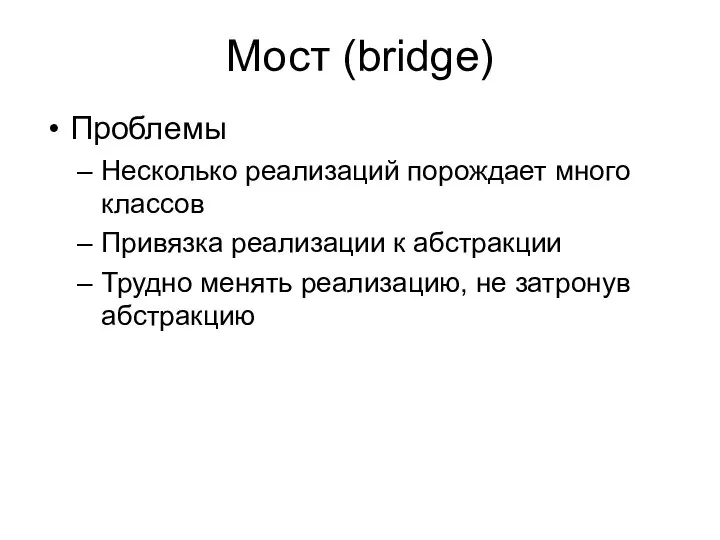 Мост (bridge) Проблемы Несколько реализаций порождает много классов Привязка реализации к абстракции