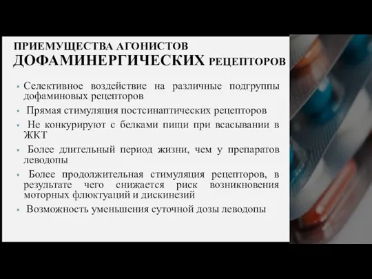 ПРИЕМУЩЕСТВА АГОНИСТОВ ДОФАМИНЕРГИЧЕСКИХ РЕЦЕПТОРОВ Селективное воздействие на различные подгруппы дофаминовых рецепторов Прямая