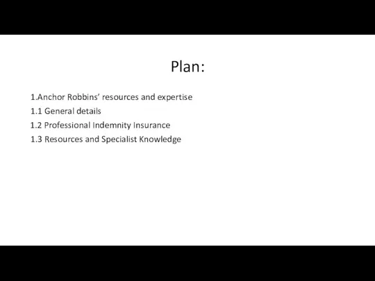 Plan: 1.Anchor Robbins’ resources and expertise 1.1 General details 1.2 Professional Indemnity