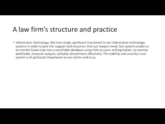 A law firm’s structure and practice Information Technology: We have made significant