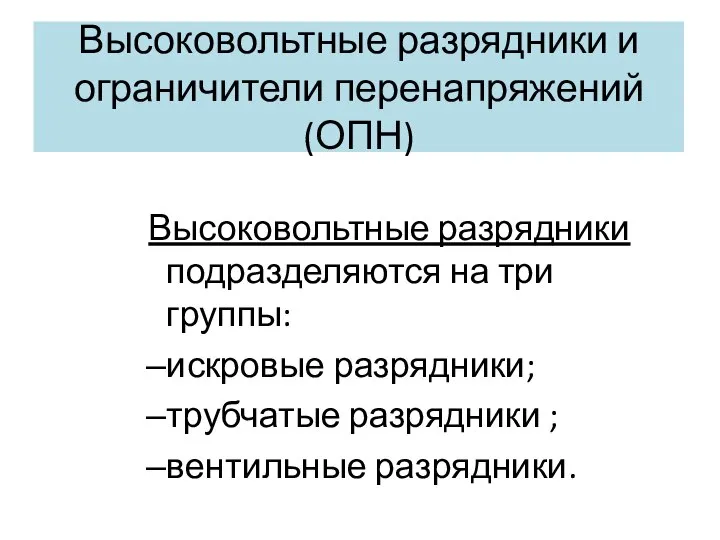 Высоковольтные разрядники и ограничители перенапряжений(ОПН) Высоковольтные разрядники подразделяются на три группы: искровые