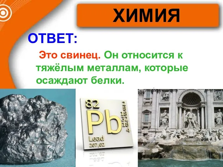 ОТВЕТ: Это свинец. Он относится к тяжёлым металлам, которые осаждают белки. ХИМИЯ