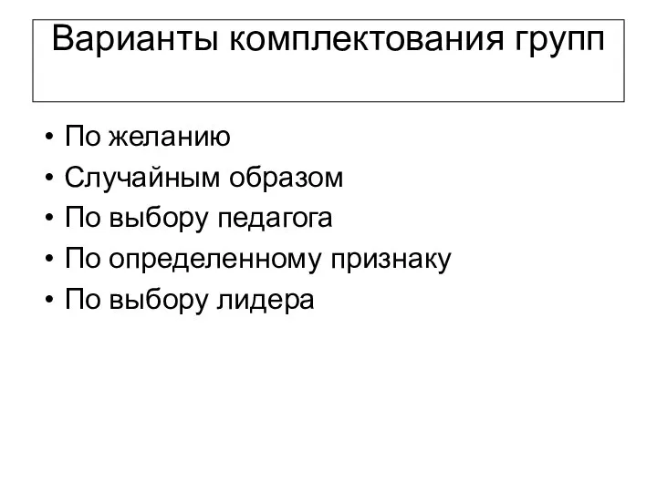 Варианты комплектования групп По желанию Случайным образом По выбору педагога По определенному признаку По выбору лидера