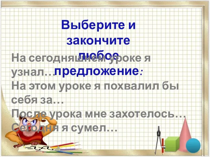 Выберите и закончите любое предложение: На сегодняшнем уроке я узнал… На этом