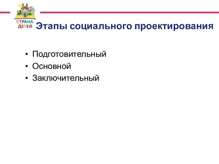 Этапы социального проектирования Подготовительный Основной Заключительный