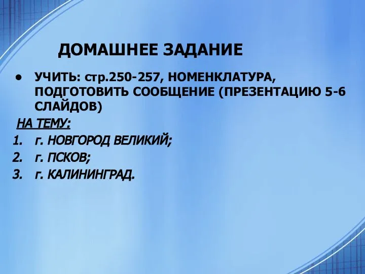 ДОМАШНЕЕ ЗАДАНИЕ УЧИТЬ: стр.250-257, НОМЕНКЛАТУРА, ПОДГОТОВИТЬ СООБЩЕНИЕ (ПРЕЗЕНТАЦИЮ 5-6 СЛАЙДОВ) НА ТЕМУ: