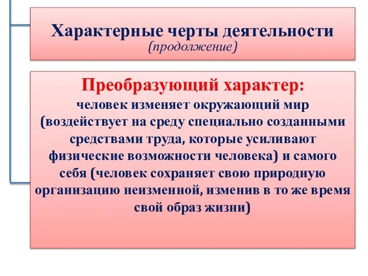 Характерные черты деятельности (продолжение) Преобразующий характер: человек изменяет окружающий мир (воздействует на