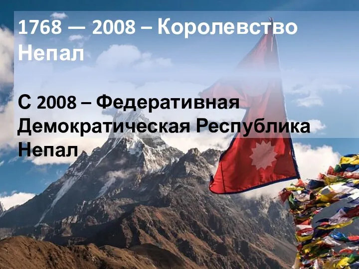 1768 — 2008 – Королевство Непал С 2008 – Федеративная Демократическая Республика Непал