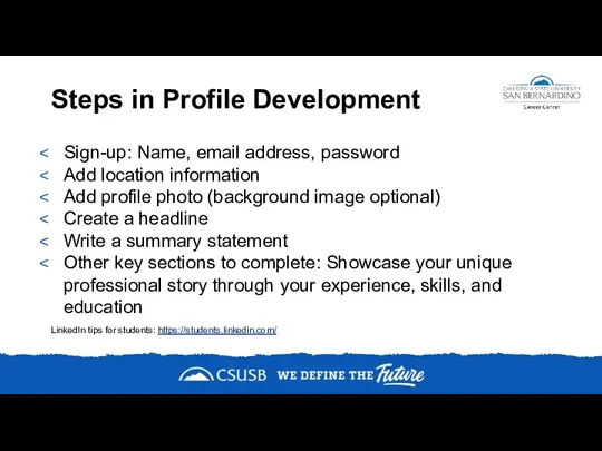 Steps in Profile Development Sign-up: Name, email address, password Add location information