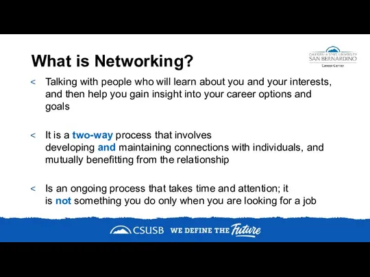 What is Networking? Talking with people who will learn about you and