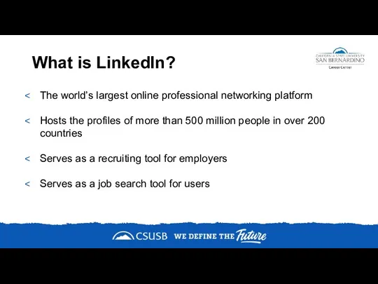 What is LinkedIn? The world’s largest online professional networking platform Hosts the