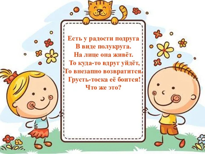 Есть у радости подруга В виде полукруга. На лице она живёт. То