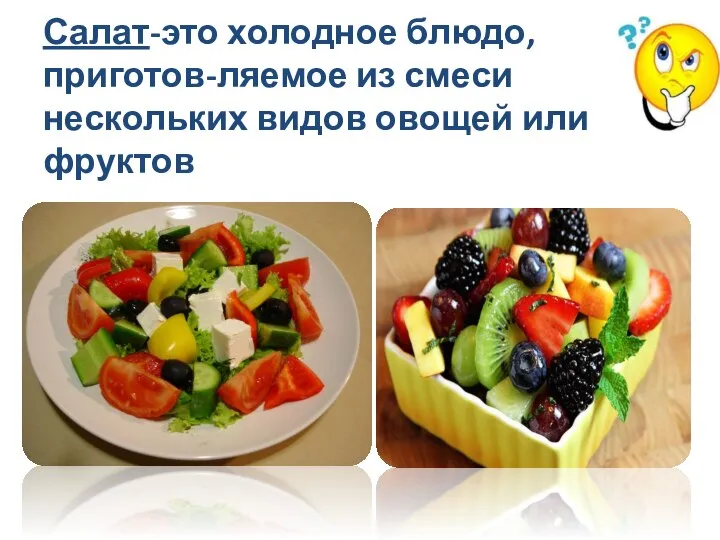 Салат-это холодное блюдо, приготов-ляемое из смеси нескольких видов овощей или фруктов