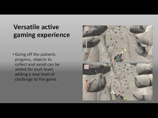 Versatile active gaming experience Going off the patients progress, objects to collect