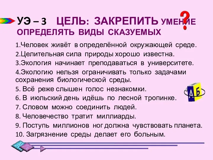 УЭ – 3 ЦЕЛЬ: ЗАКРЕПИТЬ УМЕНИЕ ОПРЕДЕЛЯТЬ ВИДЫ СКАЗУЕМЫХ 1.Человек живёт в