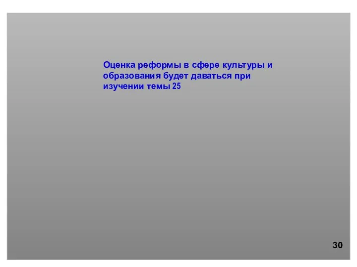 Оценка реформы в сфере культуры и образования будет даваться при изучении темы 25 30