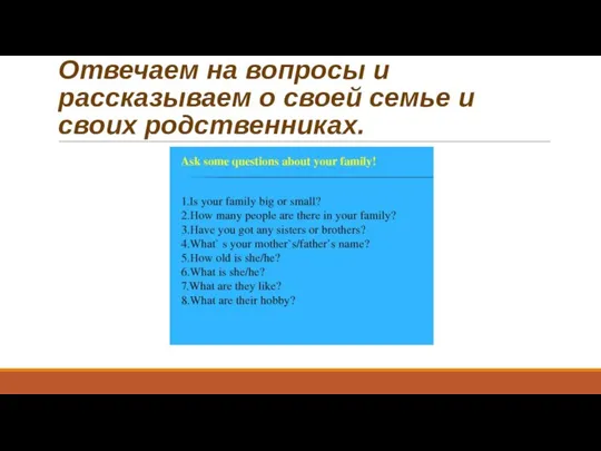 Отвечаем на вопросы и рассказываем о своей семье и своих родственниках.