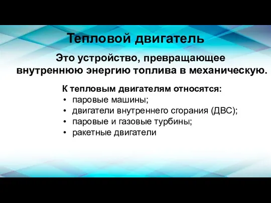 Тепловой двигатель Это устройство, превращающее внутреннюю энергию топлива в механическую. К тепловым