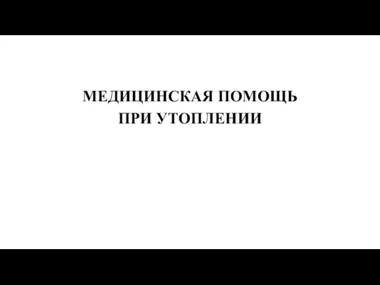 МЕДИЦИНСКАЯ ПОМОЩЬ ПРИ УТОПЛЕНИИ