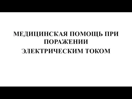 МЕДИЦИНСКАЯ ПОМОЩЬ ПРИ ПОРАЖЕНИИ ЭЛЕКТРИЧЕСКИМ ТОКОМ