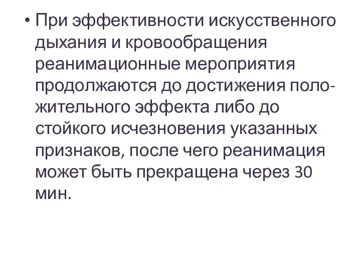 При эффективности искусственного дыхания и кровообращения реанимационные мероприятия продолжаются до достижения поло-