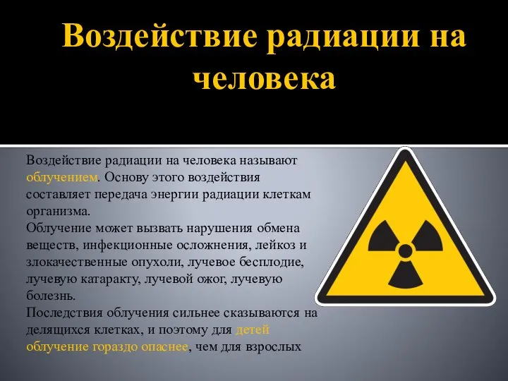 Воздействие радиации на человека Воздействие радиации на человека называют облучением. Основу этого