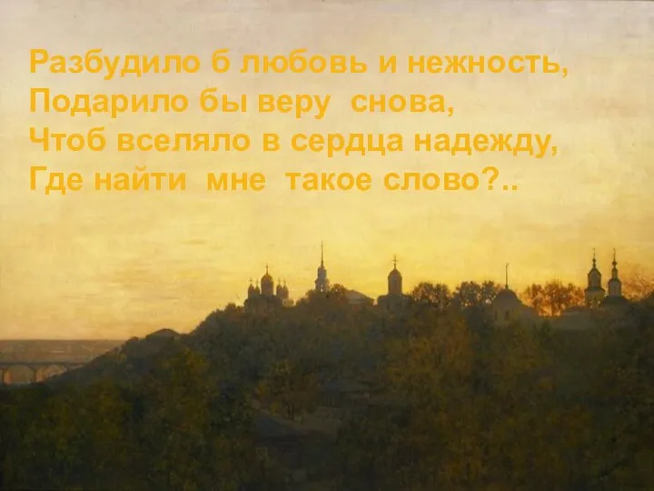 Разбудило б любовь и нежность, Подарило бы веру снова, Чтоб вселяло в