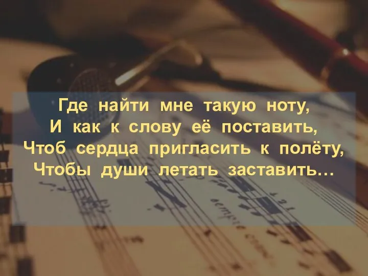 Где найти мне такую ноту, И как к слову её поставить, Чтоб