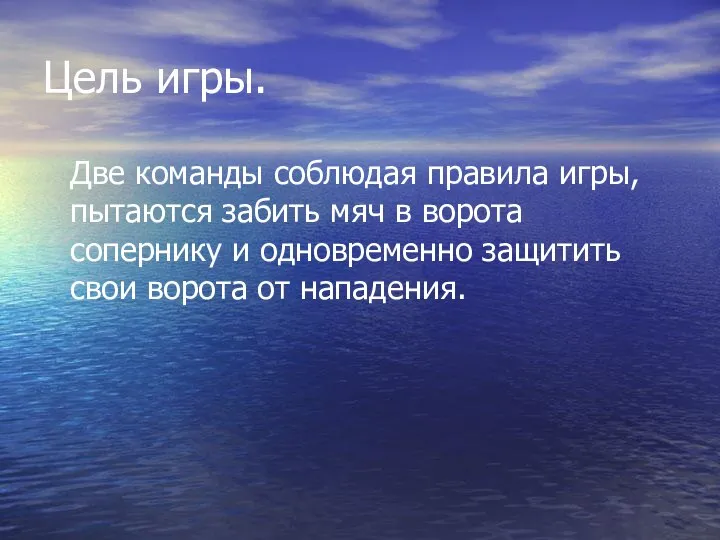 Цель игры. Две команды соблюдая правила игры, пытаются забить мяч в ворота