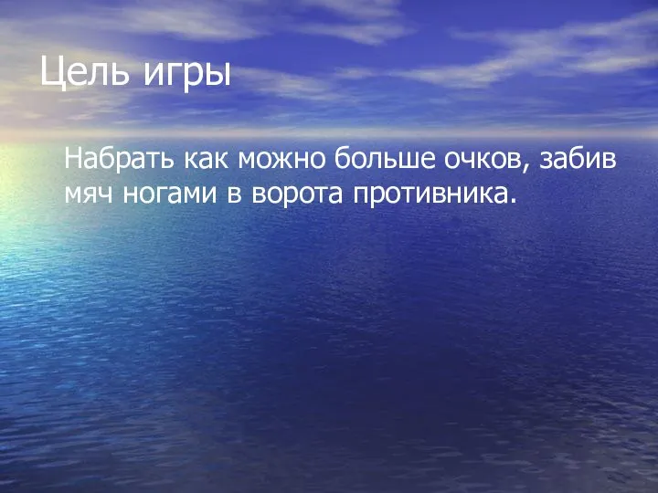 Цель игры Набрать как можно больше очков, забив мяч ногами в ворота противника.